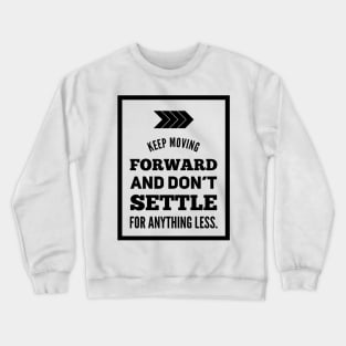 Keep moving forward and don't settle for anything less Crewneck Sweatshirt